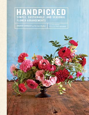 Handpicked: Simple, Sustainable, and Seasonal Flower Arrangements - Ingrid Carozzi