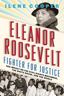 Eleanor Roosevelt, Fighter for Justice: Her Impact on the Civil Rights Movement, the White House, and the World - Ilene Cooper