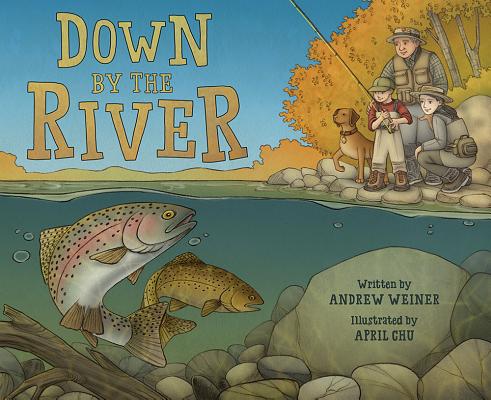 Down by the River: A Family Fly Fishing Story - Andrew Weiner
