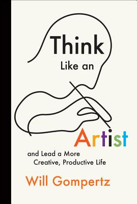 Think Like an Artist: And Lead a More Creative, Productive Life - Will Gompertz