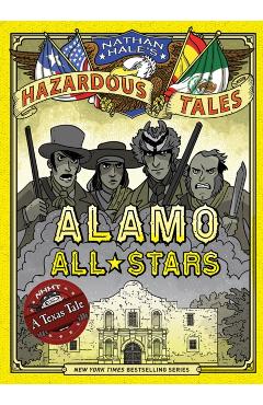 Alamo All-Stars (Nathan Hale's Hazardous Tales #6): A Texas Tale - Nathan Hale