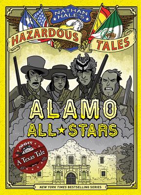 Alamo All-Stars (Nathan Hale's Hazardous Tales #6): A Texas Tale - Nathan Hale