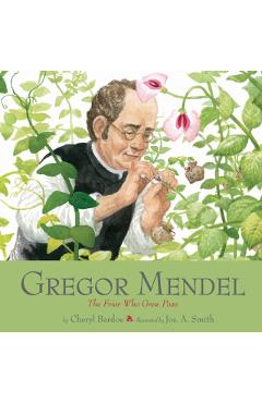Gregor Mendel: The Friar Who Grew Peas - Cheryl Bardoe