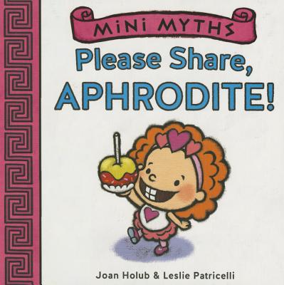 Mini Myths: Please Share, Aphrodite! - Joan Holub