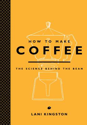 How to Make Coffee: The Science Behind the Bean - Lani Kingston