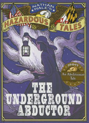 The Underground Abductor: An Abolitionist Tale about Harriet Tubman - Nathan Hale