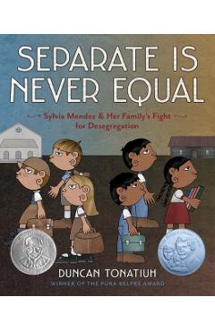 Separate Is Never Equal: Sylvia Mendez and Her Family's Fight for Desegregation - Duncan Tonatiuh