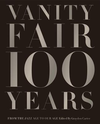 Vanity Fair 100 Years: From the Jazz Age to Our Age - Graydon Carter