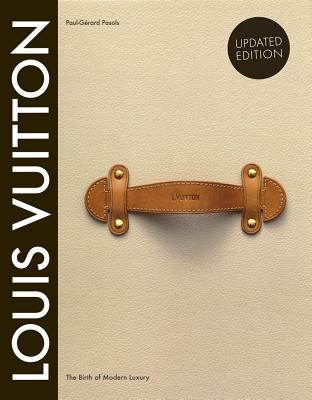 Louis Vuitton: The Birth of Modern Luxury Updated Edition: The Birth of Modern Luxury Updated Edition - Paul-gerard Pasols