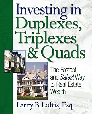 Investing in Duplexes, Triplexes & Quads: The Fastest and Safest Way to Real Estate Wealth - Larry B. Loftis