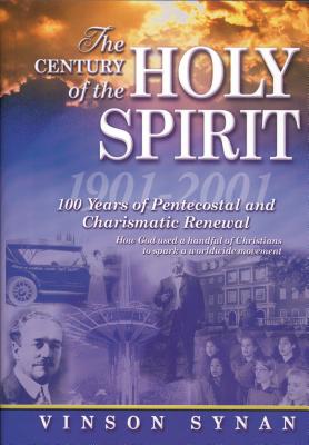 The Century of Holy Spirit: 100 Years of Pentecostal and Charismatic Renewal, 1901-2001 - Thomas Nelson