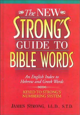 The New Strong's Guide to Bible Words: An English Index to Hebrew and Greek Words - James Strong