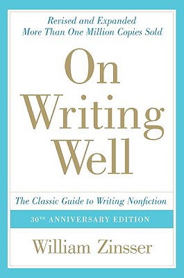 On Writing Well: The Classic Guide to Writing Nonfiction: The Classic Guide to Writing Nonfiction - William Zinsser