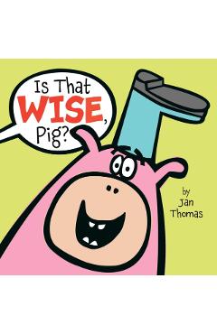 Is That Wise, Pig? - Jan Thomas