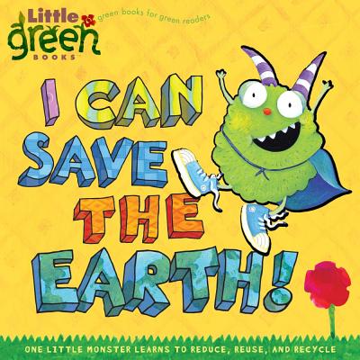I Can Save the Earth!: One Little Monster Learns to Reduce, Reuse, and Recycle - Alison Inches