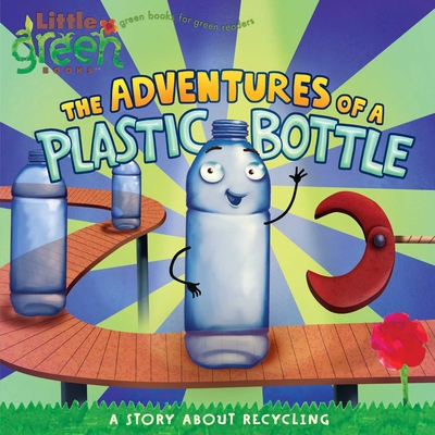 The Adventures of a Plastic Bottle: A Story about Recycling - Alison Inches