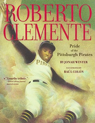 Roberto Clemente: Pride of the Pittsburgh Pirates - Jonah Winter