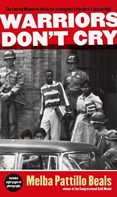 Warriors Don't Cry: The Searing Memoir of the Battle to Integrate Little Rock's Central High - Melba Pattillo Beals