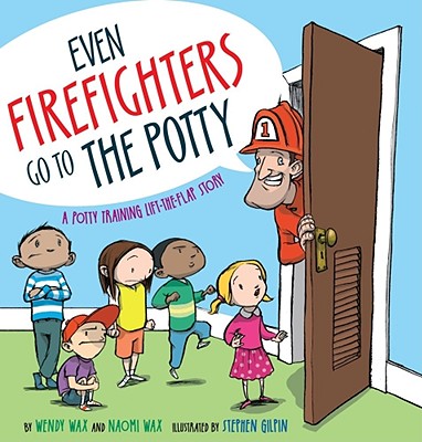 Even Firefighters Go to the Potty: A Potty Training Lift-The-Flap Story - Wendy Wax