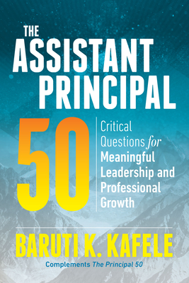 The Assistant Principal 50: Critical Questions for Meaningful Leadership and Professional Growth - Baruti K. Kafele