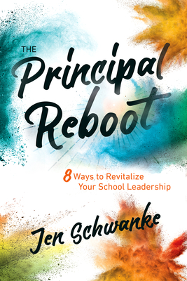 The Principal Reboot: 8 Ways to Revitalize Your School Leadership - Jen Schwanke