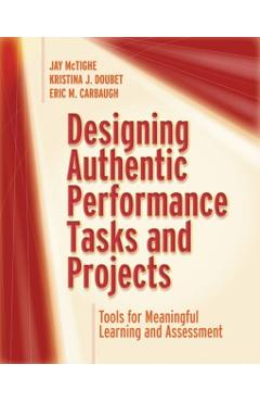 Designing Authentic Performance Tasks and Projects: Tools for Meaningful Learning and Assessment - Jay Mctighe