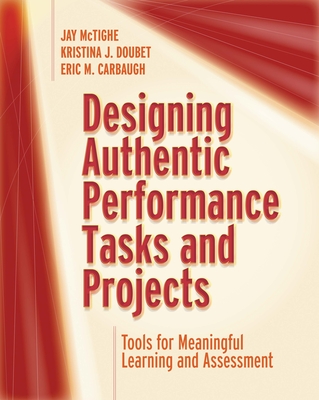 Designing Authentic Performance Tasks and Projects: Tools for Meaningful Learning and Assessment - Jay Mctighe