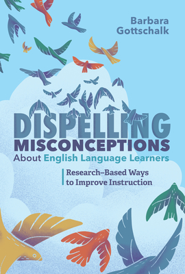 Dispelling Misconceptions about English Language Learners: Research-Based Ways to Improve Instruction - Barbara Gottschalk