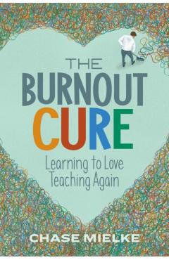 The Burnout Cure: Learning to Love Teaching Again - Chase Mielke