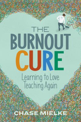 The Burnout Cure: Learning to Love Teaching Again - Chase Mielke