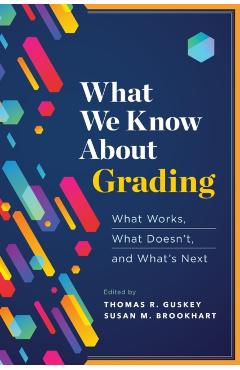 What We Know about Grading: What Works, What Doesn't, and What's Next - Thomas R. Guskey