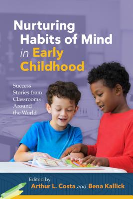 Nurturing Habits of Mind in Early Childhood: Success Stories from Classrooms Around the World - Arthur L. Costa