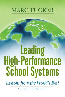 Leading High-Performance School Systems: Lessons from the World's Best - Marc Tucker