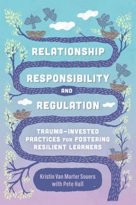 Relationship, Responsibility, and Regulation: Trauma-Invested Practices for Fostering Resilient Learners - Kristin Van Marter Souers