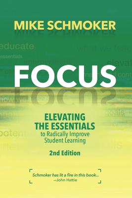Focus: Elevating the Essentials to Radically Improve Student Learning - Mike Schmoker