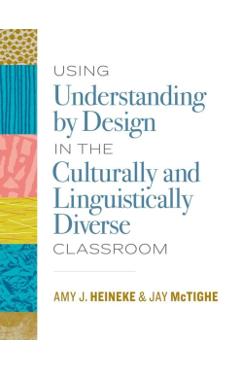 Using Understanding by Design in the Culturally and Linguistically Diverse Classroom - Amy J. Heineke