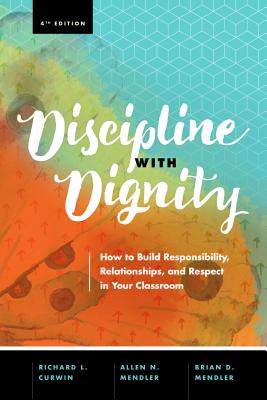 Discipline with Dignity, 4th Edition: How to Build Responsibility, Relationships, and Respect in Your Classroom - Richard L. Curwin