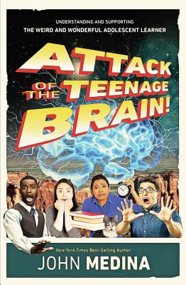 Attack of the Teenage Brain: Understanding and Supporting the Weird and Wonderful Adolescent Learner - John Medina