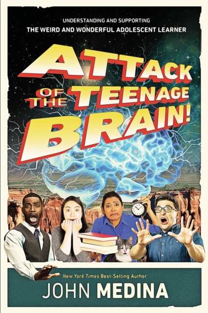 Attack of the Teenage Brain: Understanding and Supporting the Weird and Wonderful Adolescent Learner - John Medina