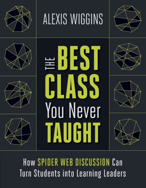 The Best Class You Never Taught: How Spider Web Discussion Can Turn Students Into Learning Leaders - Alexis Wiggins