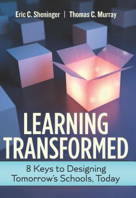 Learning Transformed: 8 Keys to Designing Tomorrow's Schools, Today - Eric C. Sheninger