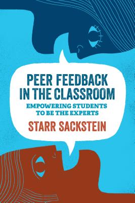 Peer Feedback in the Classroom: Empowering Students to Be the Experts - Starr Sackstein