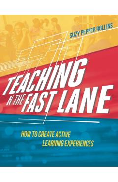 Teaching in the Fast Lane: How to Create Active Learning Experiences - Suzy Pepper Rollins