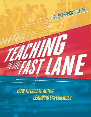 Teaching in the Fast Lane: How to Create Active Learning Experiences - Suzy Pepper Rollins