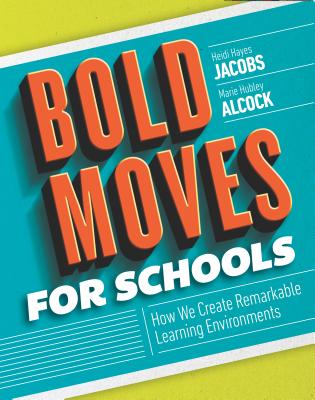 Bold Moves for Schools: How We Create Remarkable Learning Environments - Heidi Hayes Jacobs