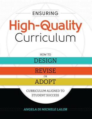 Ensuring High-Quality Curriculum: How to Design, Revise, or Adopt Curriculum Aligned to Student Success - Angela Di Michele Lalor