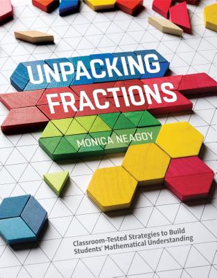 Unpacking Fractions: Classroom-Tested Strategies to Build Students' Mathematical Understanding - Monica Neagoy