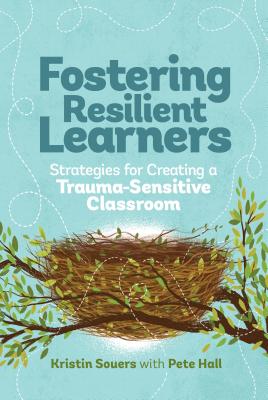 Fostering Resilient Learners: Strategies for Creating a Trauma-Sensitive Classroom - Kristin Souers