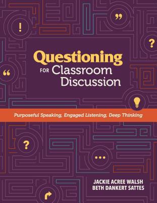 Questioning for Classroom Discussion: Purposeful Speaking, Engaged Listening, Deep Thinking - Jackie Acree Walsh