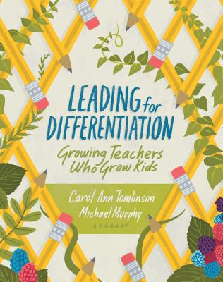 Leading for Differentiation: Growing Teachers Who Grow Kids - Carol Ann Tomlinson